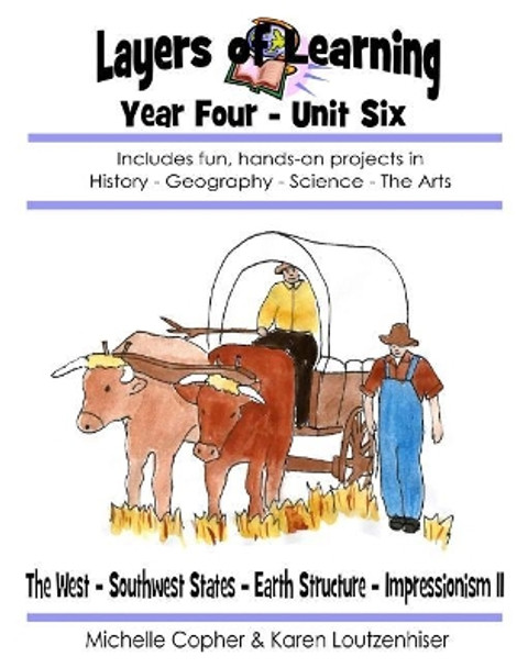 Layers of Learning Year Four Unit Six: The West, Southwest, Earth Structure, Impressionism II by Karen Loutzenhiser 9781544738055