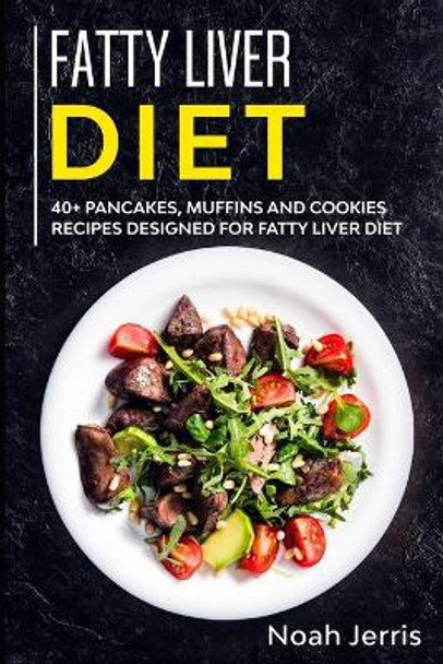Fatty Liver Diet: 40+ Pancakes, muffins and Cookies recipes designed for Fatty Liver diet by Noah Jerris 9781652386391