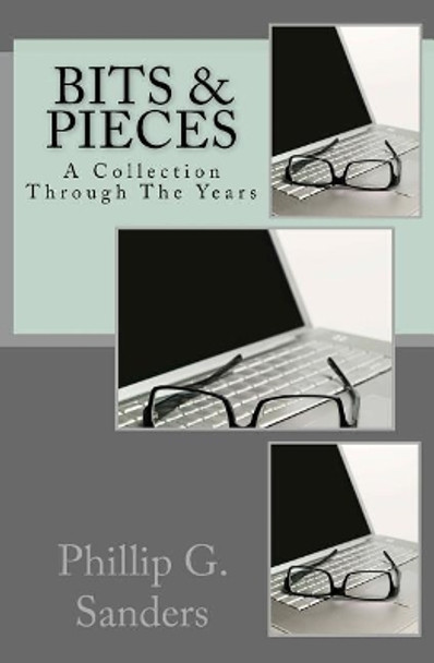 Bits & Pieces: A Collection Through The Years by Phillip G Sanders 9781545563236