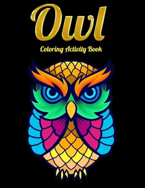 Owl Coloring Activity Book: An Adult Coloring Book with Cute Owl Portraits, Beautiful, Majestic Owl Designs for Stress Relief Relaxation with Mandala Patterns by Masab Press House 9781652860792