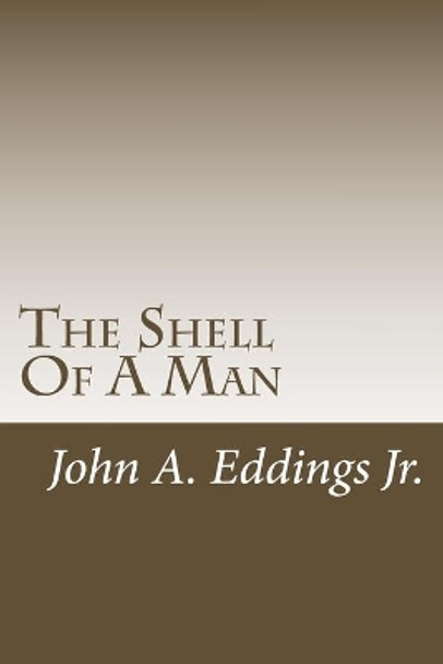 The Shell Of A Man by John a Eddings Jr 9781548428624