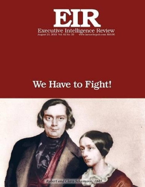 We Have to Fight!: Executive Intelligence Review; Volume 42, Issue 33 by Lyndon H Larouche Jr 9781517073121