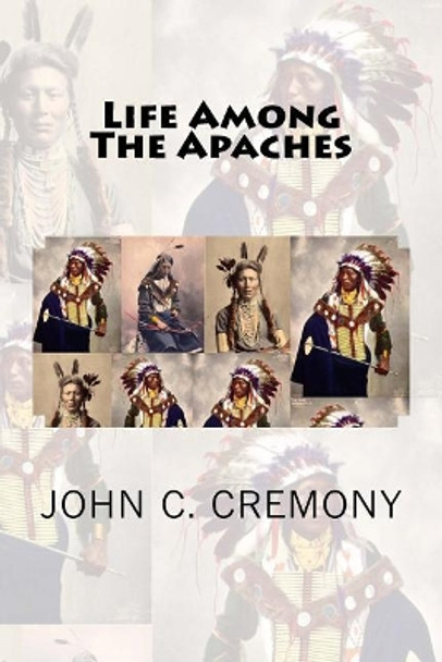 Life Among The Apaches by John C Cremony 9781479272563