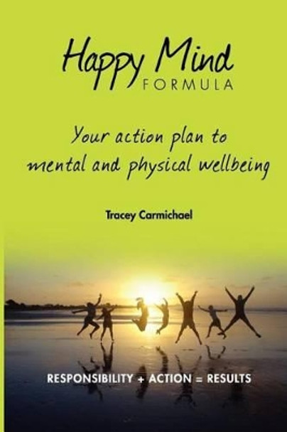 Happy Mind Formula: Your Action Plan to Mental and Physical Wellbeing by Tracey Carmichael 9781468003192