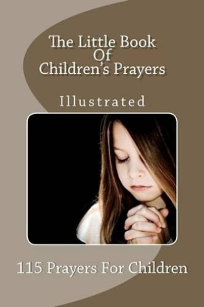 The Little Book Of Children's Prayers (Illustrated): 115 Prayers For Children by Ronald J Schmidli 9781468159073