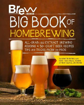 Brew Your Own Big Book of Homebrewing, Updated Edition: All-Grain and Extract Brewing * Kegging * 50+ Craft Beer Recipes * Tips and Tricks from the Pros by Brew Your Own