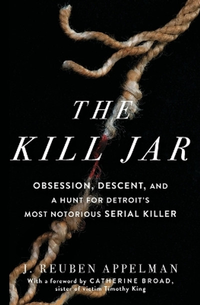 The Kill Jar: Obsession, Descent, and a Hunt for Detroit's Most Notorious Serial Killer by J. Reuben Appelman 9781501190001