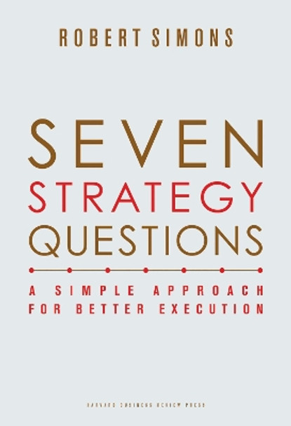 Seven Strategy Questions: A Simple Approach for Better Execution by Robert Simons 9781422133323