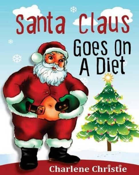 Santa Claus Goes On A Diet by Charlene Christie 9781493581382