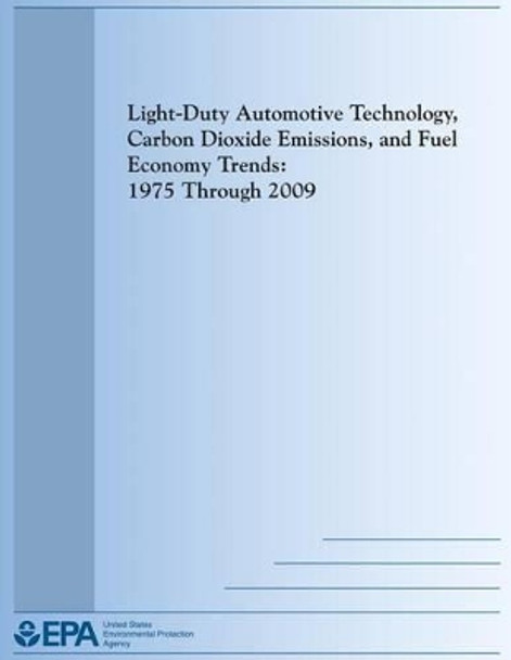 Light-Duty Automotive Technology, Carbon Dioxide Emissions, and Fuel Economy Trends: 1975 Through 2009 by U S Environmental Protection Agency 9781493626557