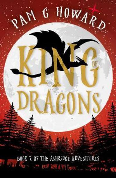 King of Dragons: Book 2 of the Ashridge Aventures by Pam G Howard