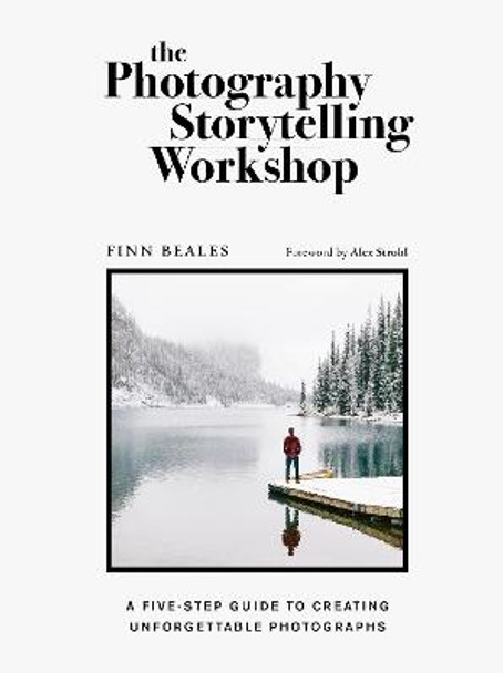 The Photography Storytelling Workshop: A five-step guide to creating unforgettable photographs by Finn Beales
