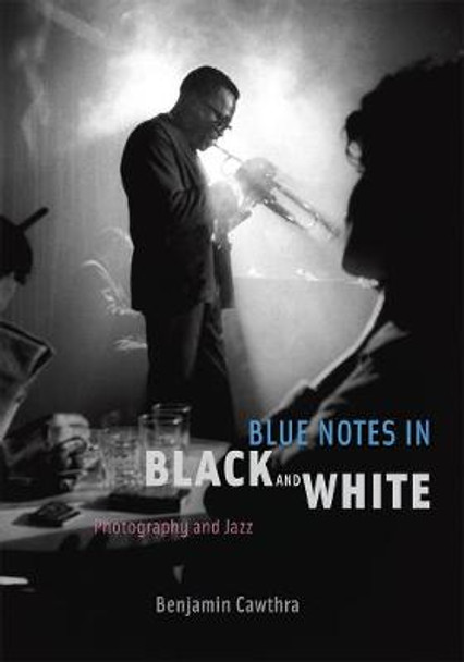Blue Notes in Black and White: Photography and Jazz by Benjamin Cawthra
