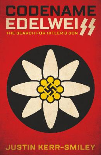 Codename Edelweiss: The Search for Hitler's Son by Justin Kerr-Smiley