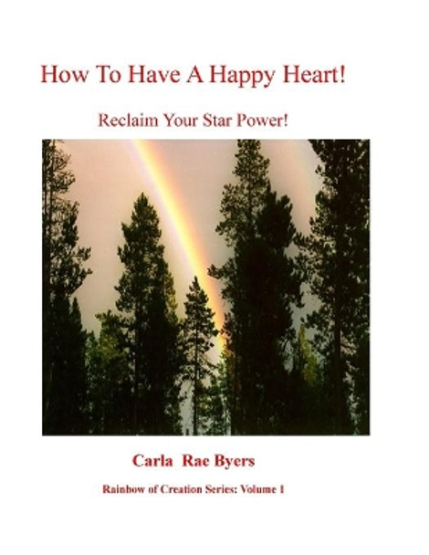 How To Have a Happy Heart: Reclaim Your Star Power by Carla R Byers 9781500359645