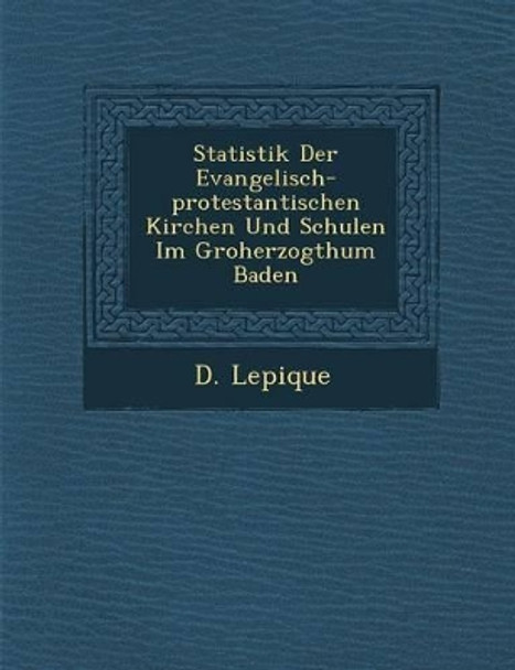 Statistik Der Evangelisch-Protestantischen Kirchen Und Schulen Im Gro Herzogthum Baden by D Lepique 9781249983330