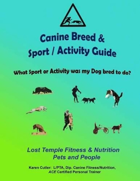 Canine Breeds & Sport / Activity Guide: Lost Temple Fitness Dog Breeds and Sports Guide by Karen Cutler 9781535340779