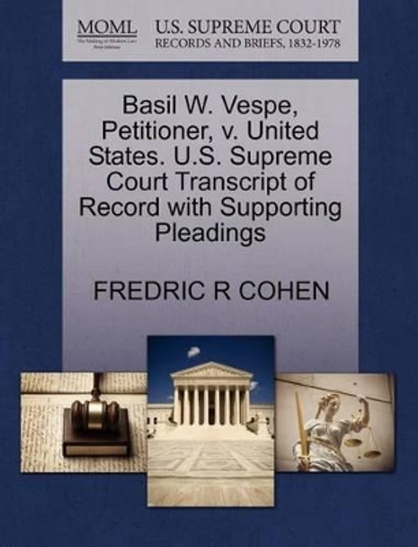 Basil W. Vespe, Petitioner, V. United States. U.S. Supreme Court Transcript of Record with Supporting Pleadings by Fredric R Cohen 9781270679400