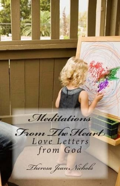 Meditations From The Heart: Love Letters from God by Theresa Jean Nichols 9781494963361