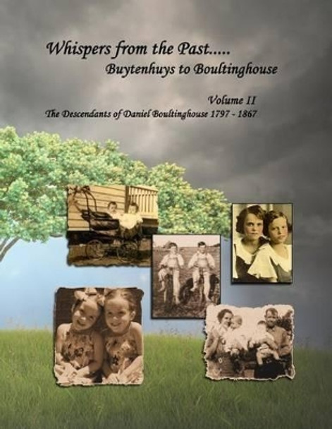 Whispers from the Past..... Buytenhuys to Boultinghouse: The Descendants of Daniel Boultinghouse 1797-1867 by Susan Diane Black-Blackmon 9781517388928