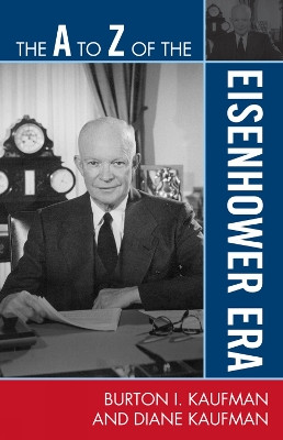 The A to Z of the Eisenhower Era by Burton I. Kaufman 9780810871502