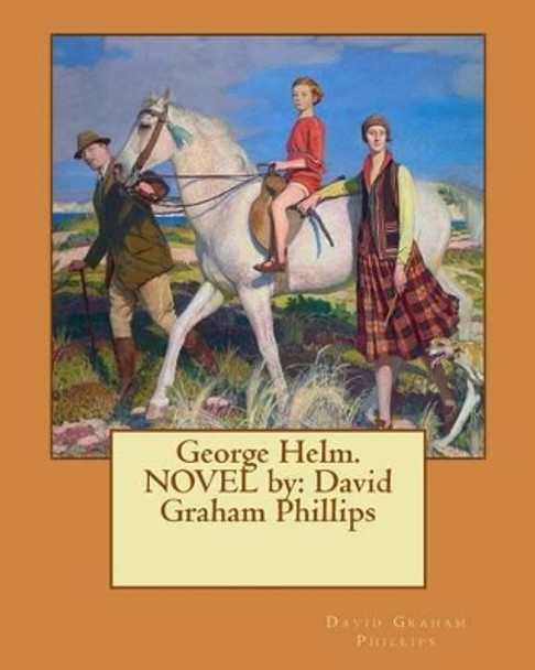 George Helm. NOVEL by: David Graham Phillips by David Graham Phillips 9781540574459