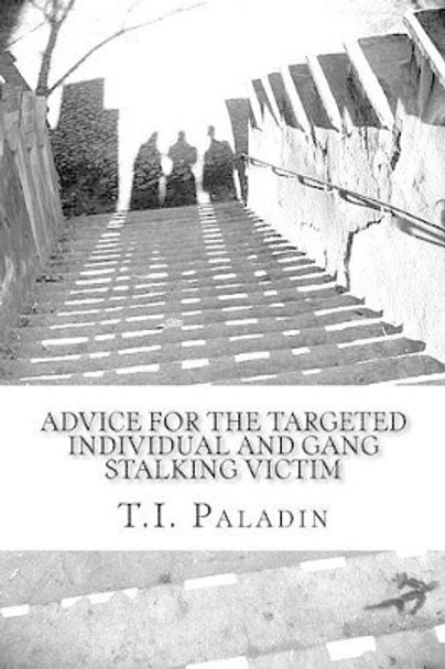 Advice for the Targeted Individual and Gang Stalking Victim by T I Paladin 9781505826043