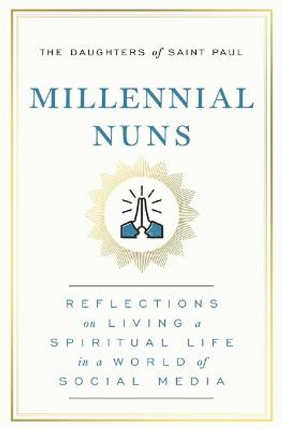 Millennial Nuns: Reflections on Living a Spiritual Life in a World of Social Media by The Daughters of Saint Paul