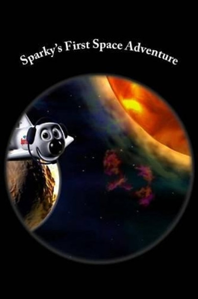 Sparky's First Space Adventure: Space is a Fun, Scary Space by Mike Teale 9781507758182