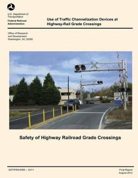 Use of Traffic Channelization Devices at Highway-Rail Grade Crossings by U S Department of Transportation 9781499123456