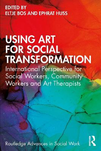 Using Art for Social Transformation: International Perspective for Social Workers, Community Workers and Art Therapists by Eltje Bos