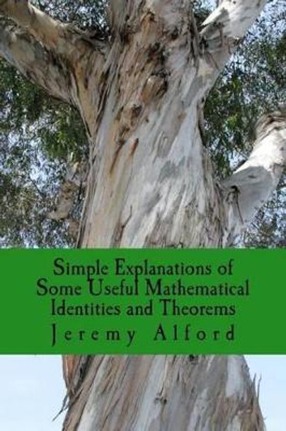 Simple Explanations of Some Useful Mathematical Identities and Theorems by Jeremy Alford 9781536837605