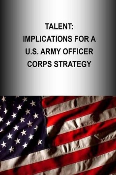 Talent: Implications for a U.S. Army Officer Corps Strategy by U S Army War College Press 9781505901412