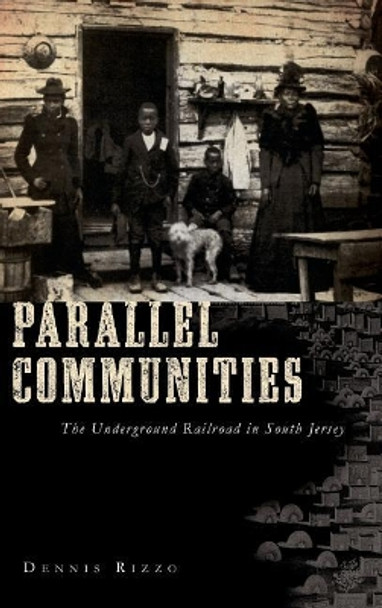 Parallel Communities: The Underground Railroad in South Jersey by Dennis Rizzo 9781540219176