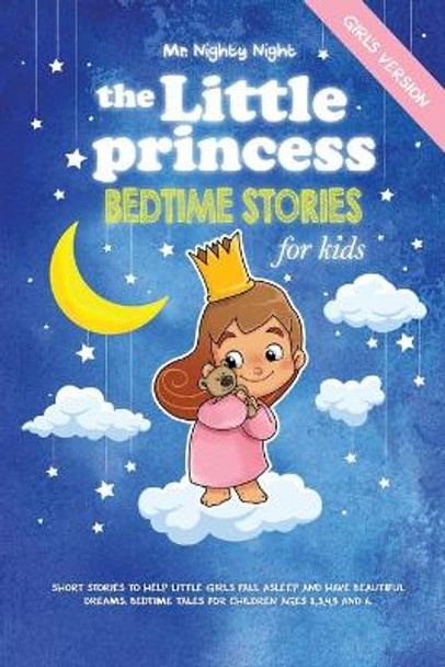 The Little Princess: Bedtime Stories for Kids (Girl's Version): Short Stories to Help Little Girls Fall Asleep and Have Beautiful Dreams. Bedtime Tales for Children Ages 2,3,4,5 and 6 by Nighty Night 9798667507772