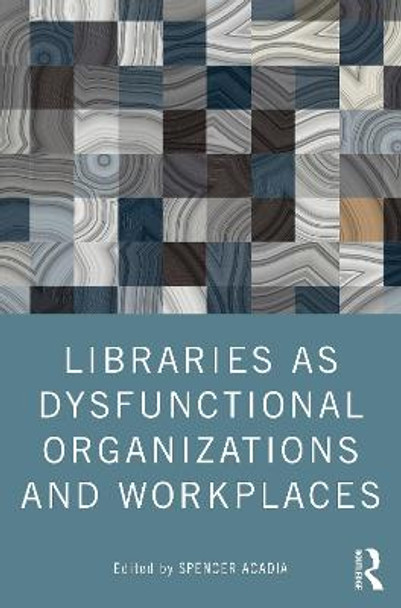 Libraries as Dysfunctional Organizations and Workplaces by Spencer Acadia