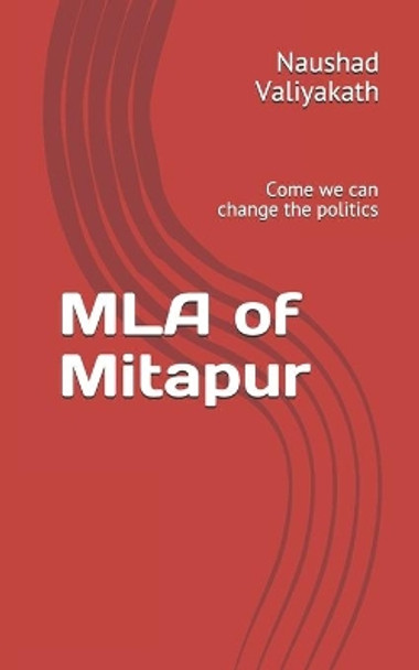 MLA of Mitapur: Come we can change the politics by Naushad Valiyakath 9798667306771