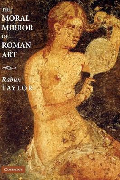 The Moral Mirror of Roman Art by Rabun Taylor
