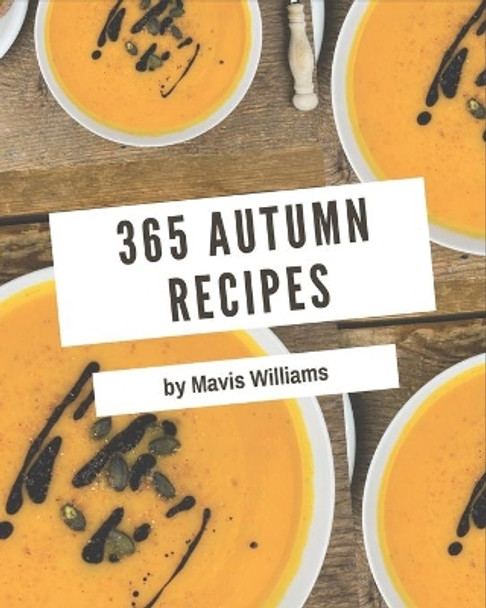 365 Autumn Recipes: Everything You Need in One Autumn Cookbook! by Mavis Williams 9798677905209