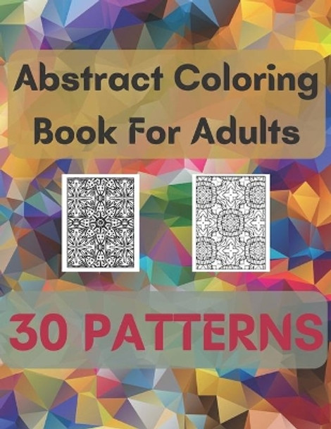 Abstract Coloring Book For Adults 30 Patterns: Mindfulness Activity, Relaxing, Stress Relief, Challenge Your Skills Coloring 30 images to Perfection. by Michael Logan 9798693090095