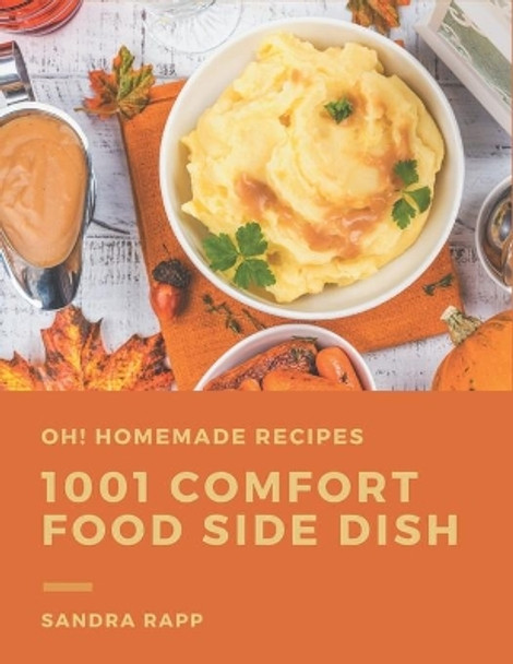 Oh! 1001 Homemade Comfort Food Side Dish Recipes: Start a New Cooking Chapter with Homemade Comfort Food Side Dish Cookbook! by Sandra Rapp 9798697138854