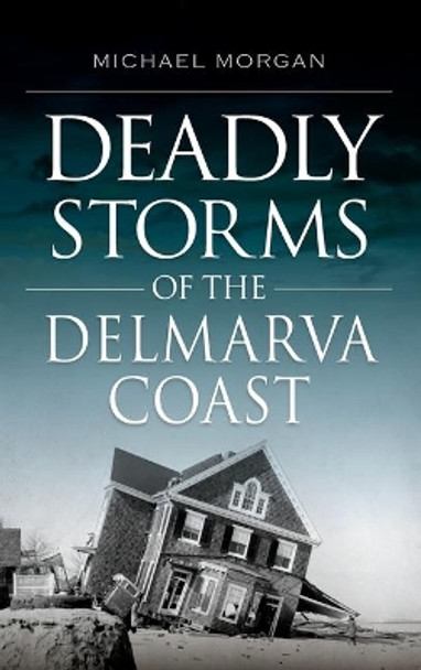 Deadly Storms of the Delmarva Coast by Michael Morgan 9781540238856
