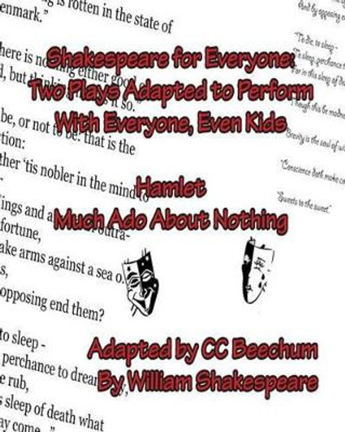 Shakespeare For Everyone: Two Plays Adapted to Perform with Everyone, Even Kids Hamlet Much Ado About Nothing by CC Beechum 9781478241256