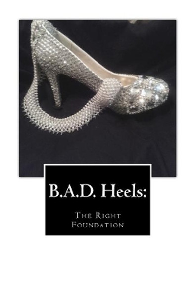 B.A.D. Heels: The Right Foundation by Dana Neal 9781508686156