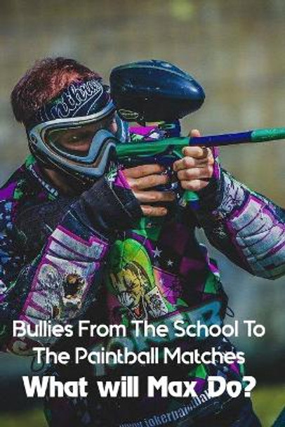 Bullies From The School To The Paintball Matches: What will Max Do?: Children'S Boys & Men Books by Wesley Dikens 9798700494717