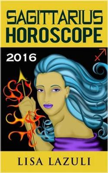 Sagittarius Horoscope 2016 by Lisa Lazuli 9781519582126