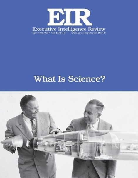 What Is Science?: Executive Intelligence Review; Volume 44, Issue 12 by Lyndon H Larouche Jr 9781545007549