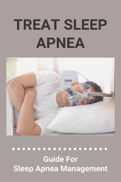 Treat Sleep Apnea: Guide For Sleep Apnea Management: Types Of Sleep Apnea by Carol Pratten 9798737396145
