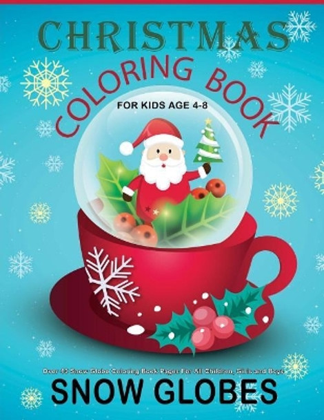 Christmas Coloring Book For Kids Age 4-8: Over 40 Snow Globe Coloring Book Pages For All Children, Girls and Boys: 8.5&quot; x 11&quot;, One Image Per Page, Cute Christmas Coloring Books by Good Books for Kids 9781981227709