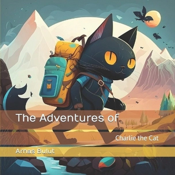 The Adventures of Charlie the Cat by Arnas Bulut 9798387231339